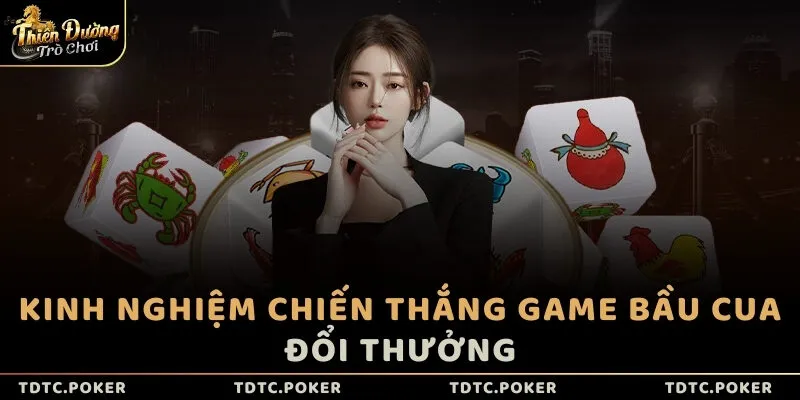 Kinh nghiệm chiến thắng game Bầu Cua đổi thưởng. 