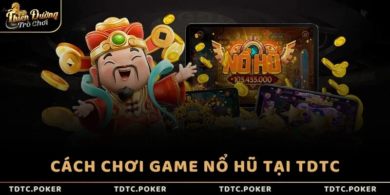 Cách chơi game Nổ Hũ tại TDTC
