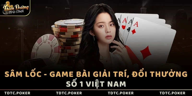 Sâm Lốc - Game bài giải trí, đổi thưởng số 1 Việt Nam