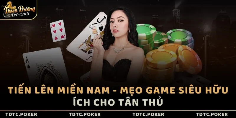 Tiến lên miền Nam - Mẹo game siêu hữu ích cho tân thủ